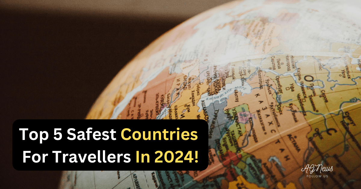 Top 5 Safest Countries For Travellers In 2024!